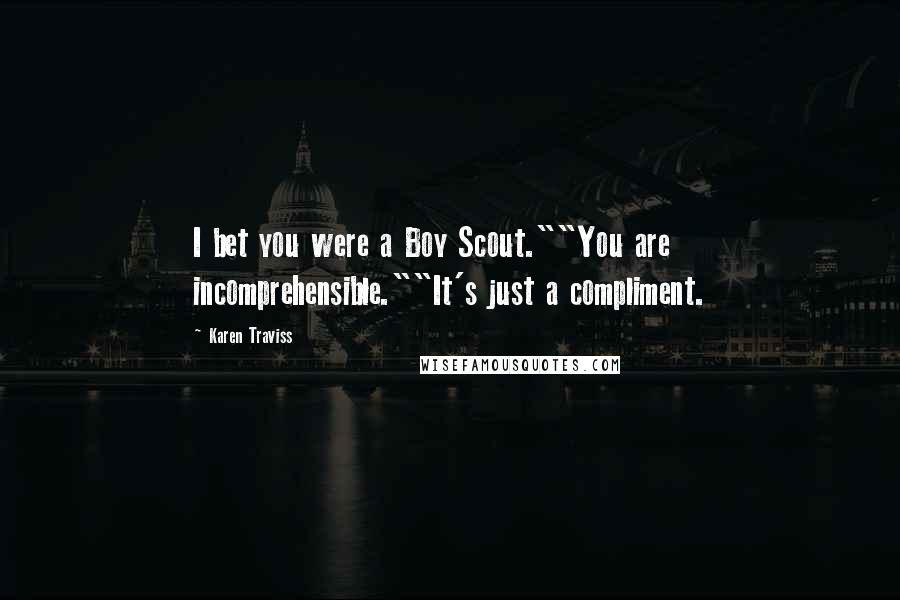 Karen Traviss Quotes: I bet you were a Boy Scout.""You are incomprehensible.""It's just a compliment.
