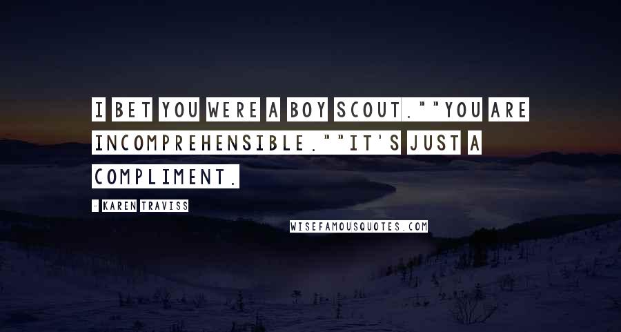 Karen Traviss Quotes: I bet you were a Boy Scout.""You are incomprehensible.""It's just a compliment.