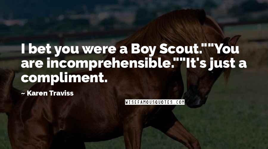 Karen Traviss Quotes: I bet you were a Boy Scout.""You are incomprehensible.""It's just a compliment.