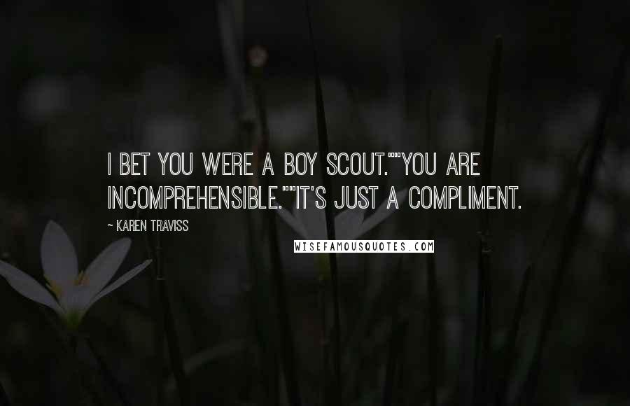 Karen Traviss Quotes: I bet you were a Boy Scout.""You are incomprehensible.""It's just a compliment.