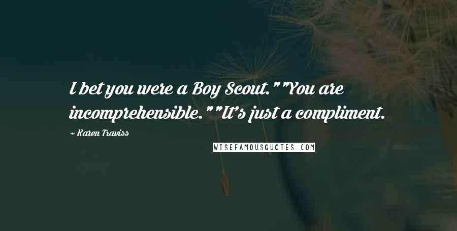 Karen Traviss Quotes: I bet you were a Boy Scout.""You are incomprehensible.""It's just a compliment.