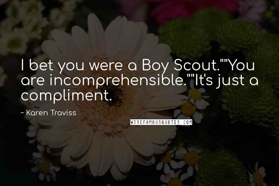 Karen Traviss Quotes: I bet you were a Boy Scout.""You are incomprehensible.""It's just a compliment.