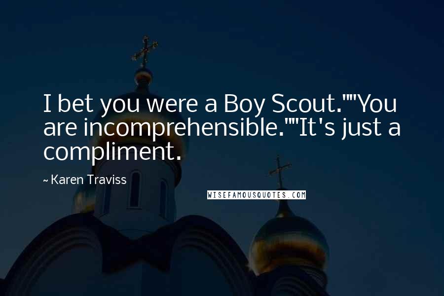 Karen Traviss Quotes: I bet you were a Boy Scout.""You are incomprehensible.""It's just a compliment.