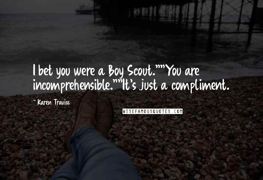 Karen Traviss Quotes: I bet you were a Boy Scout.""You are incomprehensible.""It's just a compliment.