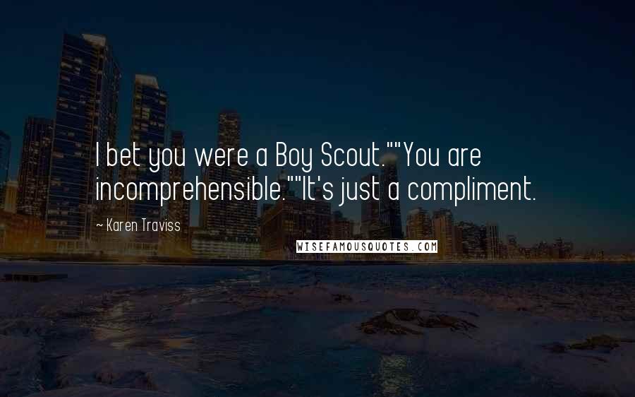 Karen Traviss Quotes: I bet you were a Boy Scout.""You are incomprehensible.""It's just a compliment.