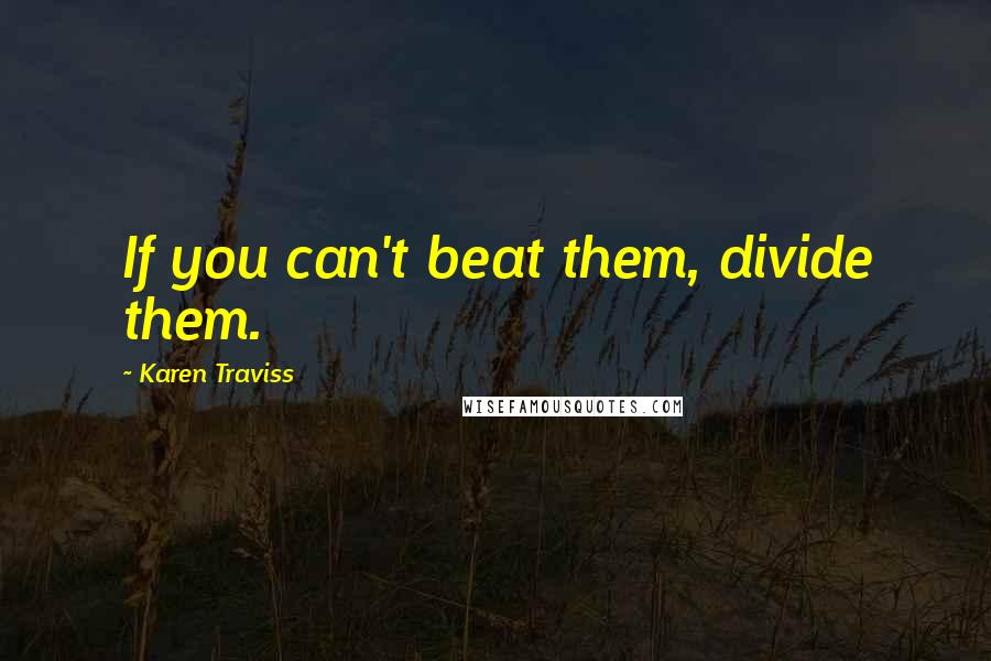 Karen Traviss Quotes: If you can't beat them, divide them.