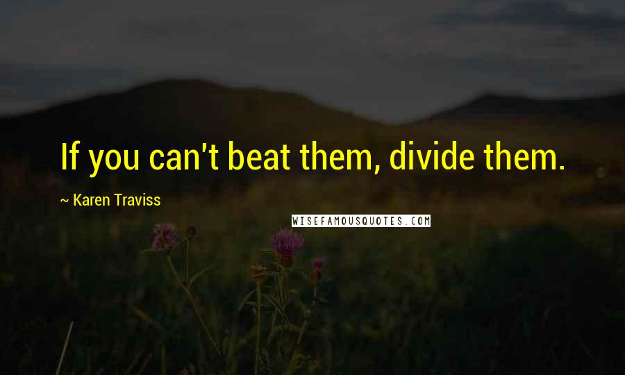 Karen Traviss Quotes: If you can't beat them, divide them.