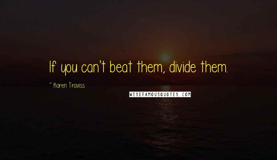 Karen Traviss Quotes: If you can't beat them, divide them.