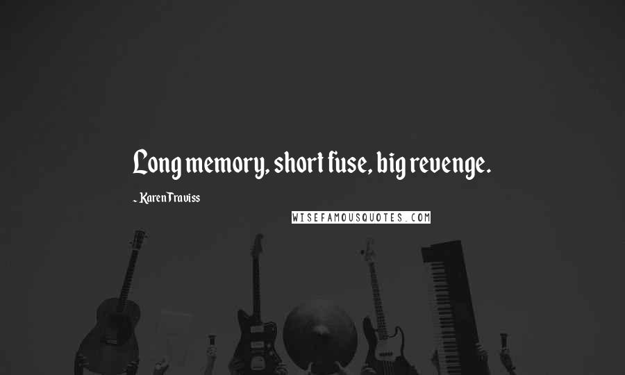 Karen Traviss Quotes: Long memory, short fuse, big revenge.