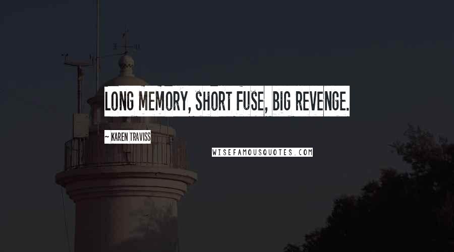 Karen Traviss Quotes: Long memory, short fuse, big revenge.