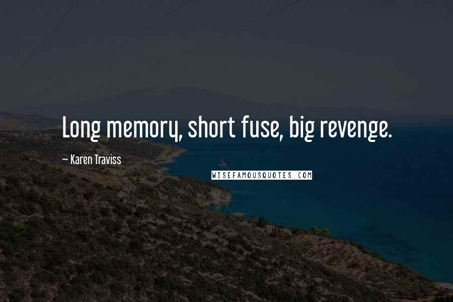 Karen Traviss Quotes: Long memory, short fuse, big revenge.