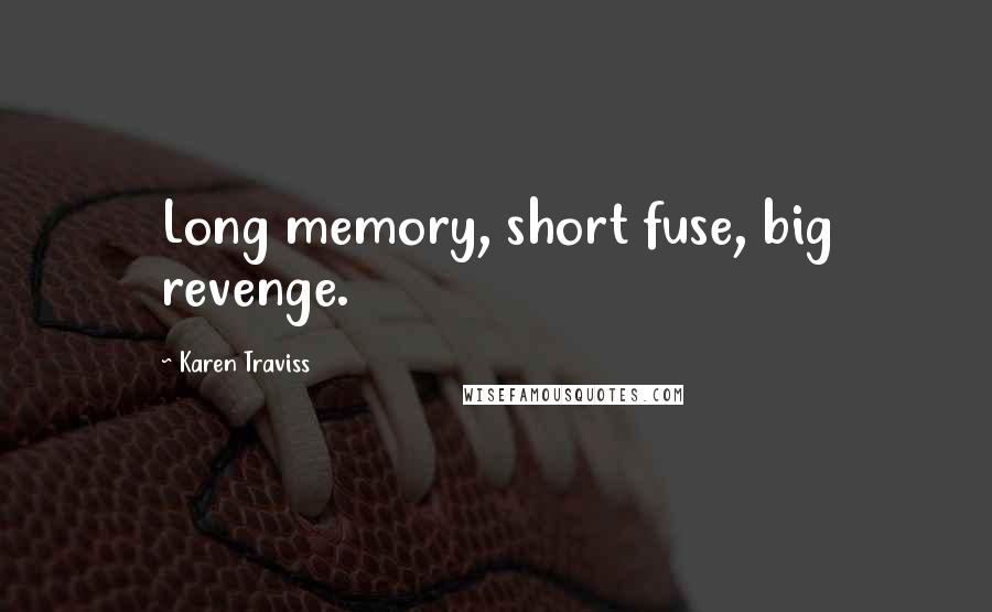 Karen Traviss Quotes: Long memory, short fuse, big revenge.