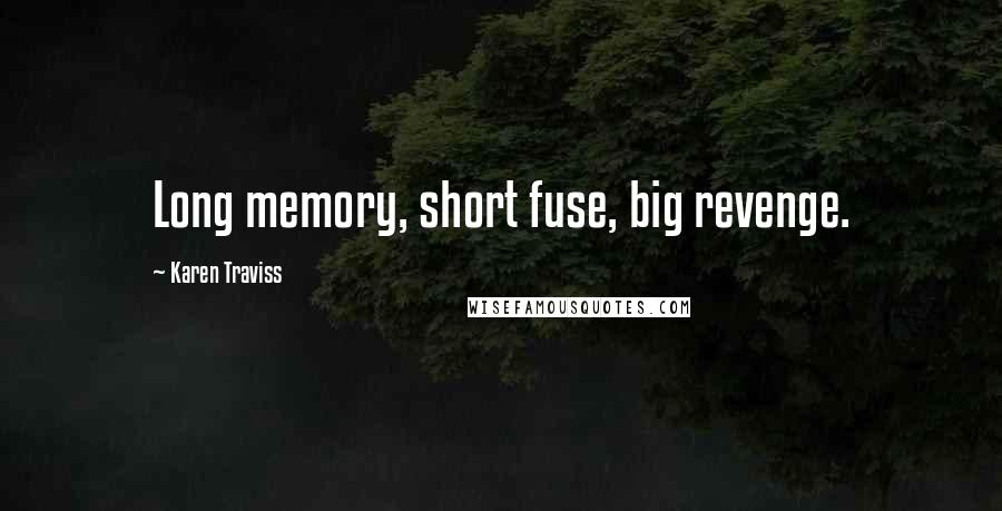 Karen Traviss Quotes: Long memory, short fuse, big revenge.