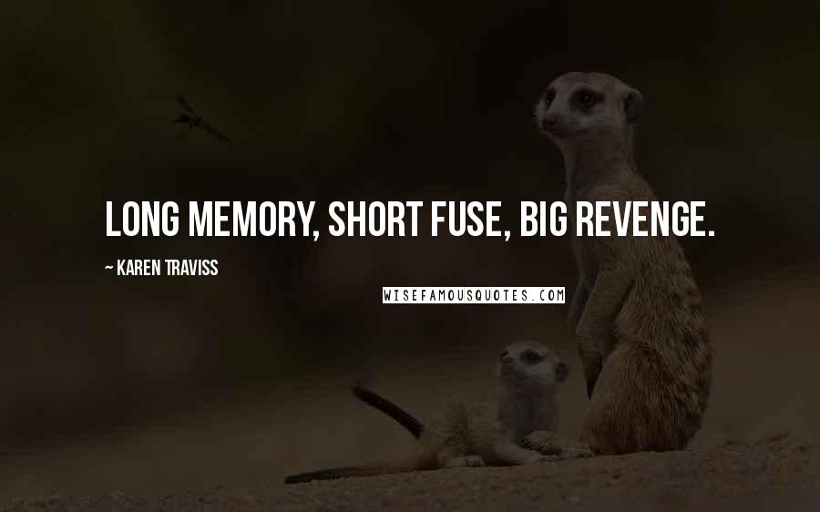 Karen Traviss Quotes: Long memory, short fuse, big revenge.