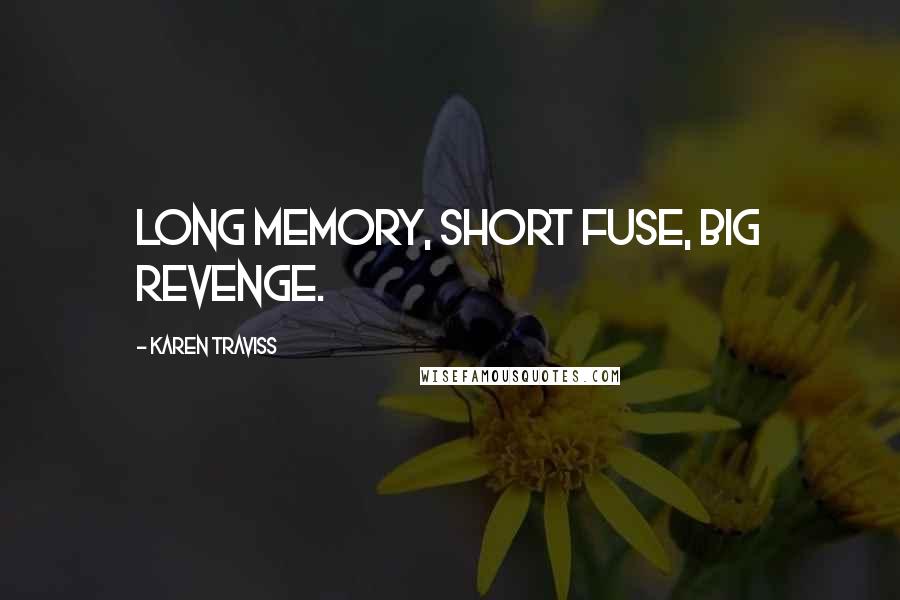 Karen Traviss Quotes: Long memory, short fuse, big revenge.