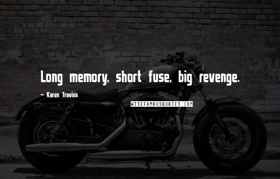 Karen Traviss Quotes: Long memory, short fuse, big revenge.