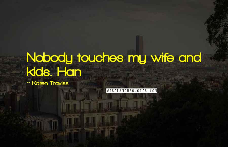 Karen Traviss Quotes: Nobody touches my wife and kids. Han