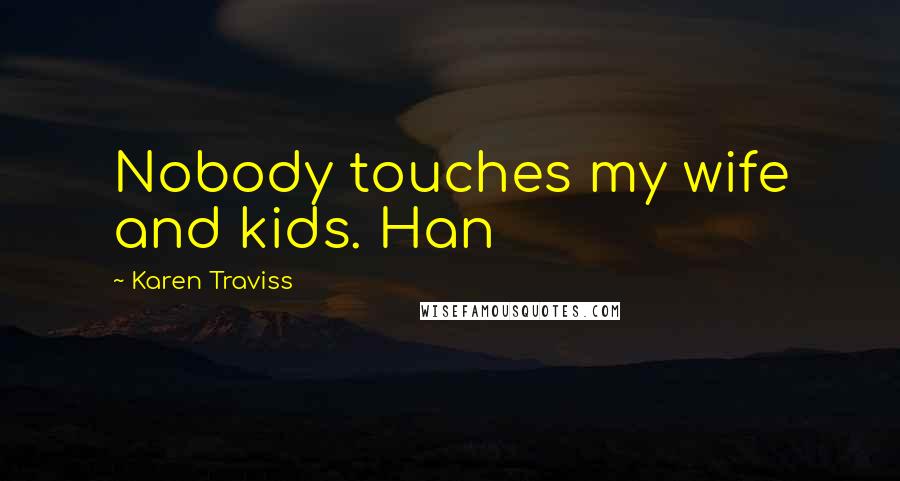 Karen Traviss Quotes: Nobody touches my wife and kids. Han