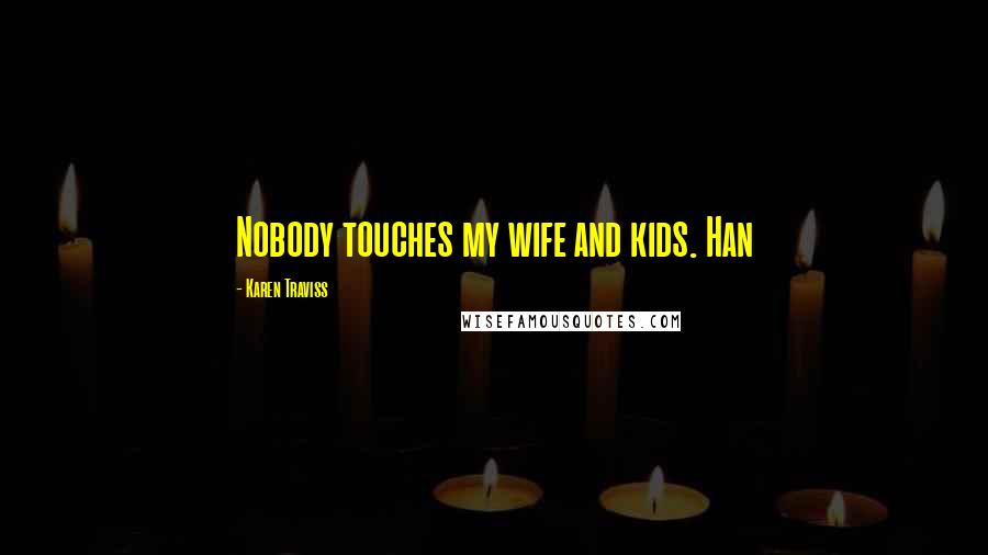 Karen Traviss Quotes: Nobody touches my wife and kids. Han