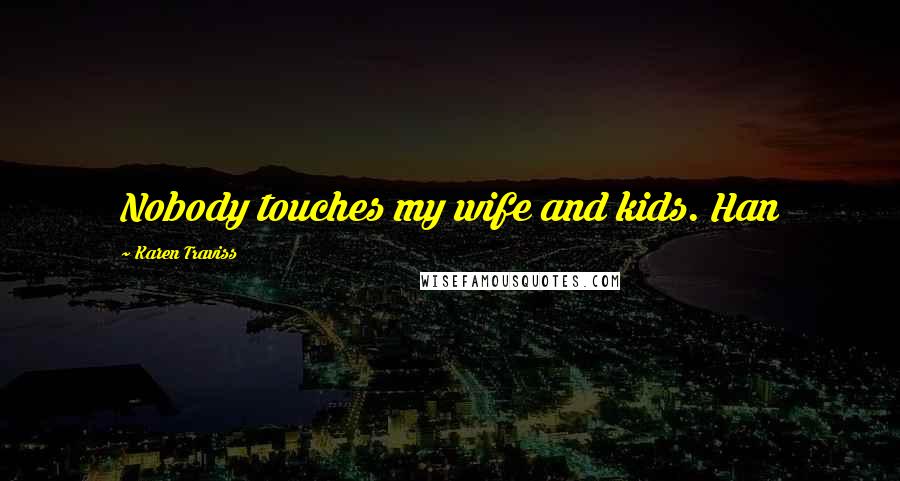 Karen Traviss Quotes: Nobody touches my wife and kids. Han