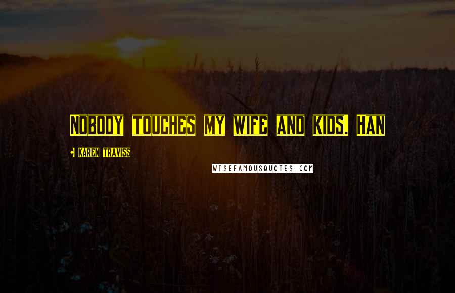 Karen Traviss Quotes: Nobody touches my wife and kids. Han