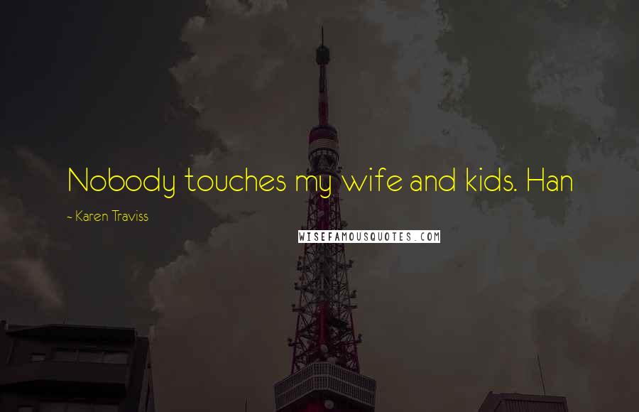 Karen Traviss Quotes: Nobody touches my wife and kids. Han