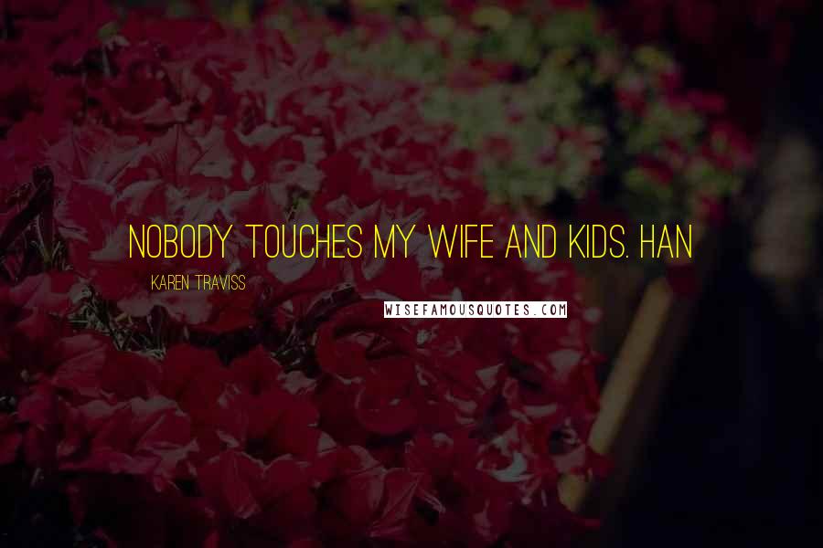 Karen Traviss Quotes: Nobody touches my wife and kids. Han