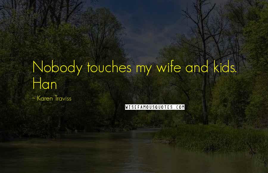 Karen Traviss Quotes: Nobody touches my wife and kids. Han