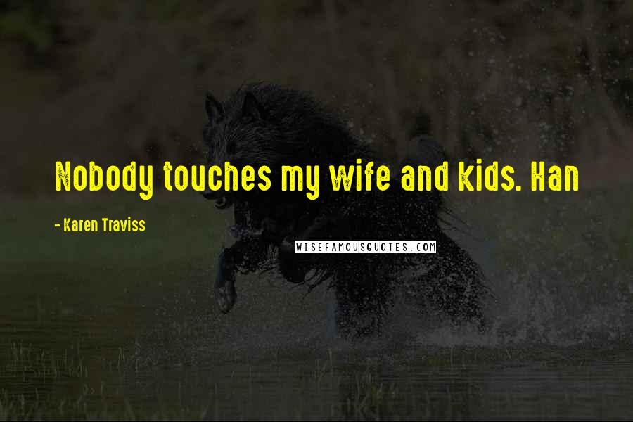 Karen Traviss Quotes: Nobody touches my wife and kids. Han