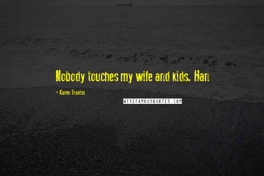 Karen Traviss Quotes: Nobody touches my wife and kids. Han