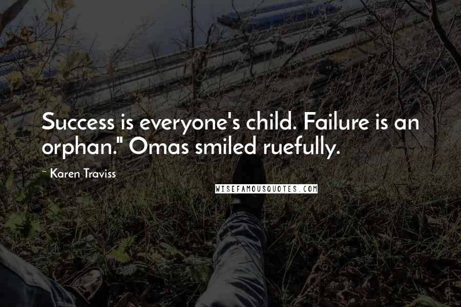 Karen Traviss Quotes: Success is everyone's child. Failure is an orphan." Omas smiled ruefully.
