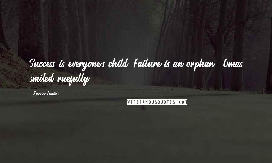 Karen Traviss Quotes: Success is everyone's child. Failure is an orphan." Omas smiled ruefully.
