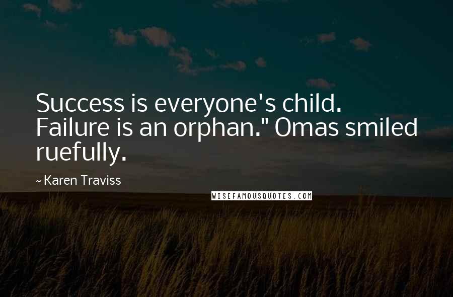 Karen Traviss Quotes: Success is everyone's child. Failure is an orphan." Omas smiled ruefully.
