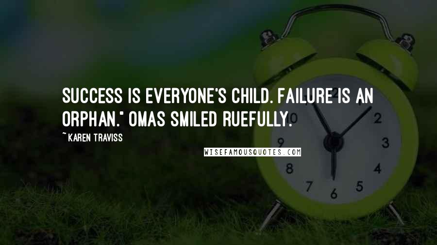 Karen Traviss Quotes: Success is everyone's child. Failure is an orphan." Omas smiled ruefully.