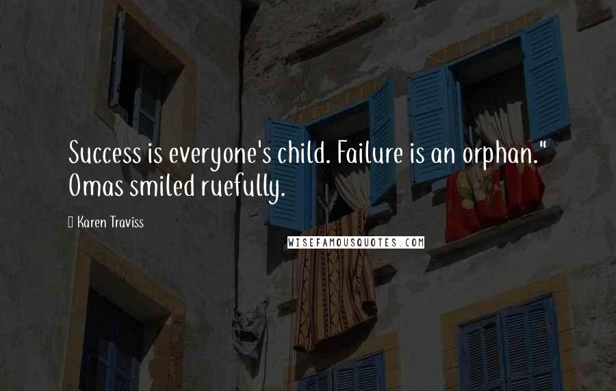 Karen Traviss Quotes: Success is everyone's child. Failure is an orphan." Omas smiled ruefully.