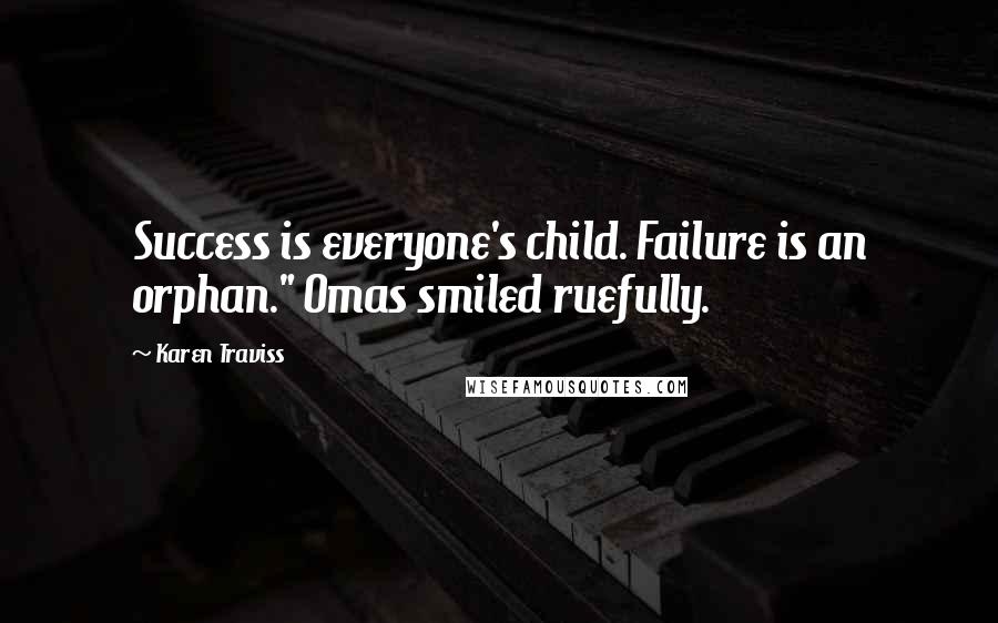 Karen Traviss Quotes: Success is everyone's child. Failure is an orphan." Omas smiled ruefully.