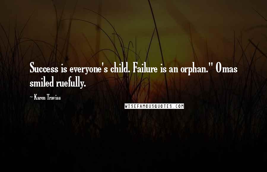 Karen Traviss Quotes: Success is everyone's child. Failure is an orphan." Omas smiled ruefully.
