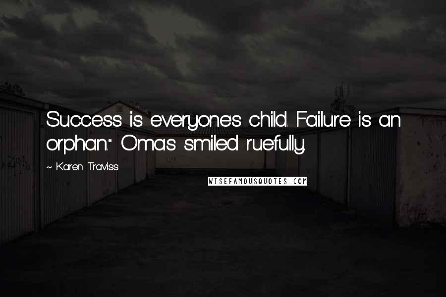 Karen Traviss Quotes: Success is everyone's child. Failure is an orphan." Omas smiled ruefully.