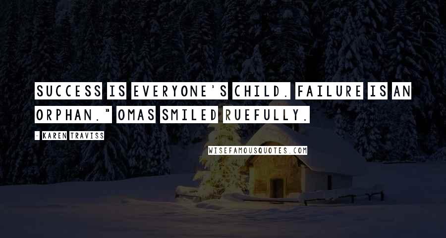 Karen Traviss Quotes: Success is everyone's child. Failure is an orphan." Omas smiled ruefully.
