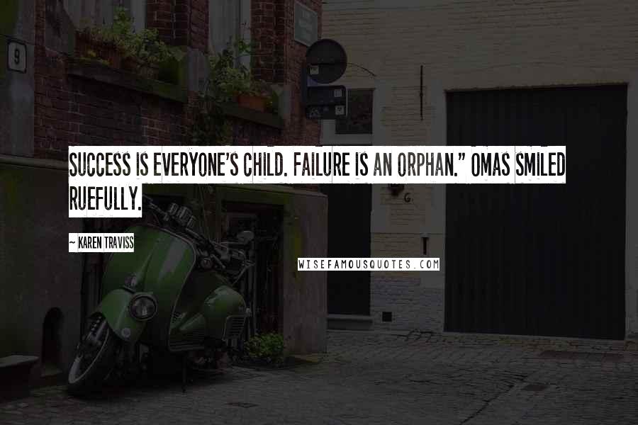 Karen Traviss Quotes: Success is everyone's child. Failure is an orphan." Omas smiled ruefully.