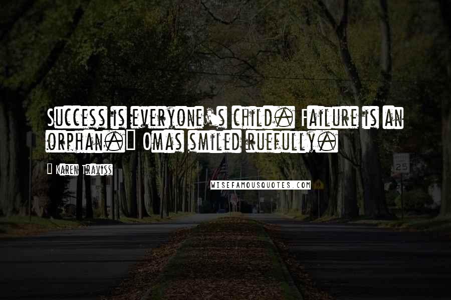 Karen Traviss Quotes: Success is everyone's child. Failure is an orphan." Omas smiled ruefully.