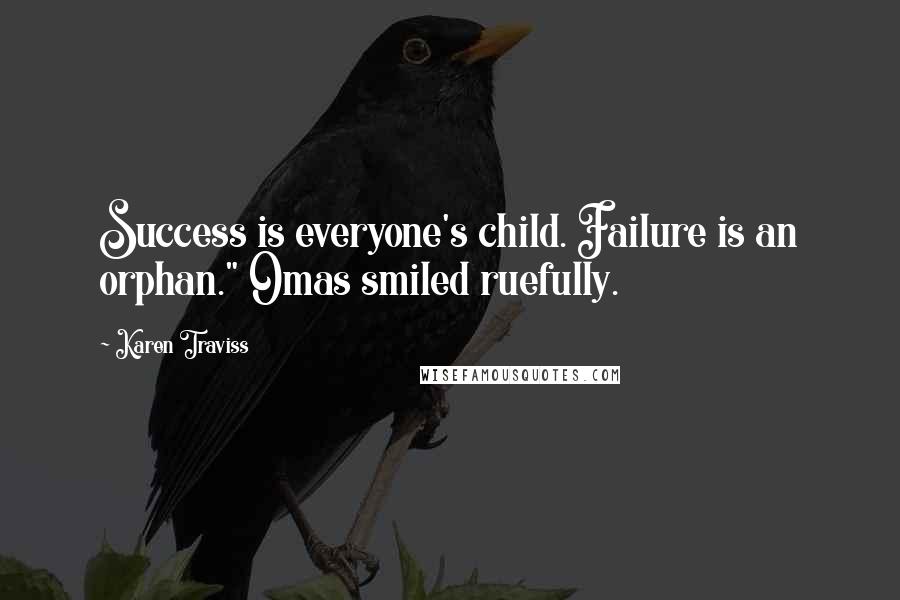 Karen Traviss Quotes: Success is everyone's child. Failure is an orphan." Omas smiled ruefully.