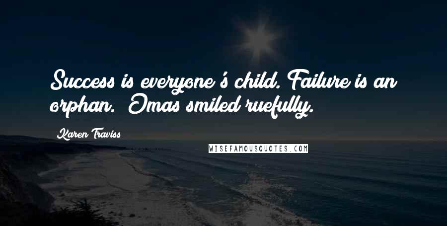 Karen Traviss Quotes: Success is everyone's child. Failure is an orphan." Omas smiled ruefully.