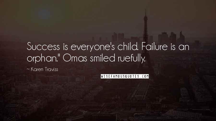 Karen Traviss Quotes: Success is everyone's child. Failure is an orphan." Omas smiled ruefully.