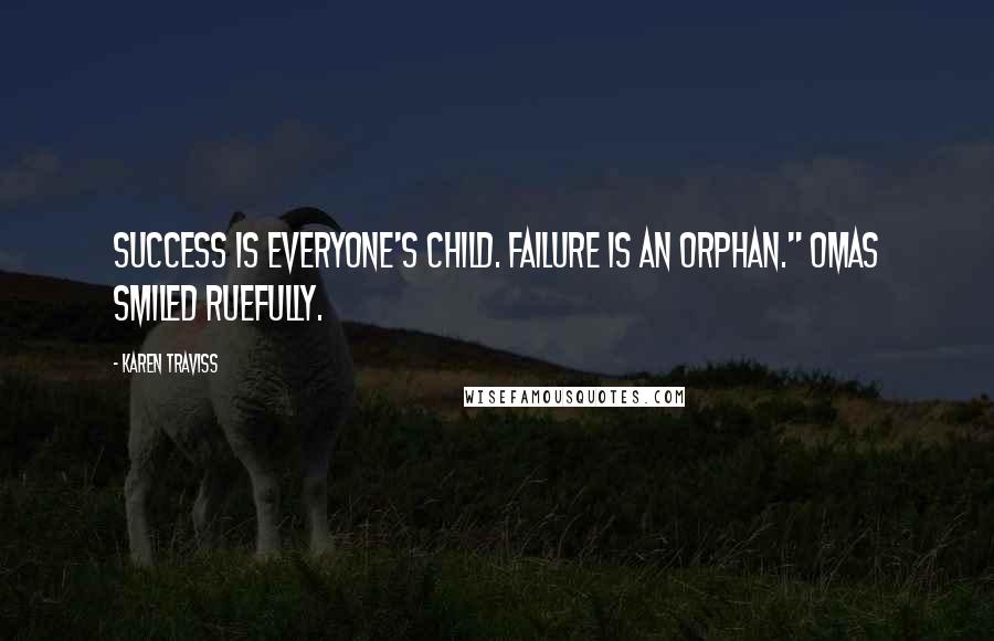 Karen Traviss Quotes: Success is everyone's child. Failure is an orphan." Omas smiled ruefully.