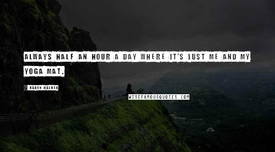 Karen Walker Quotes: Always half an hour a day where it's just me and my yoga mat.