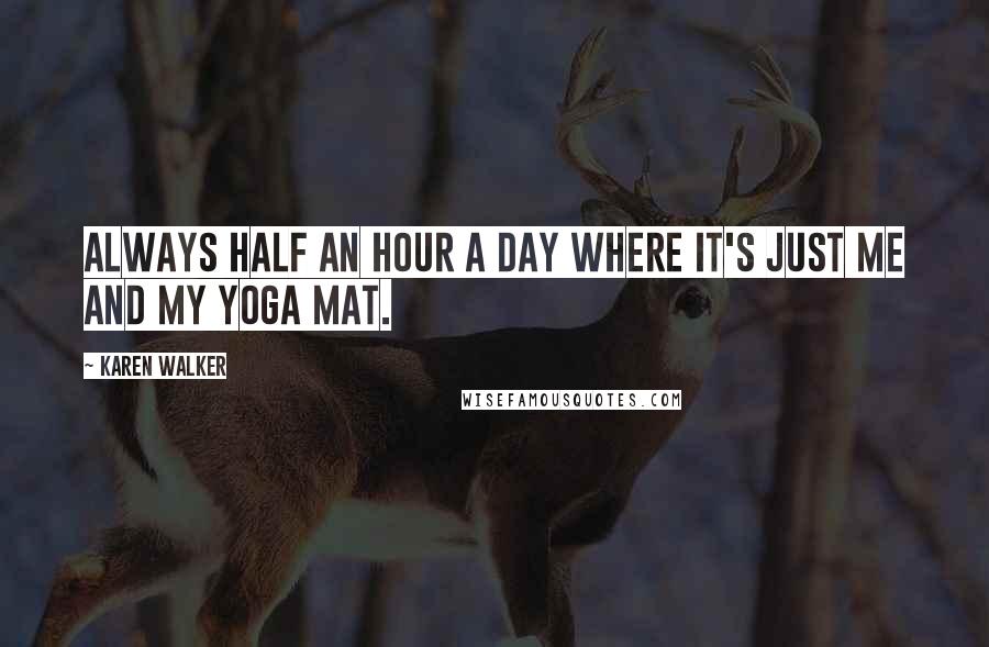 Karen Walker Quotes: Always half an hour a day where it's just me and my yoga mat.