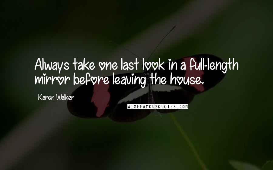 Karen Walker Quotes: Always take one last look in a full-length mirror before leaving the house.