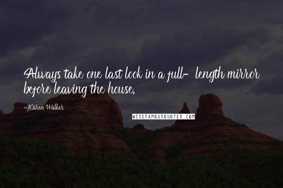 Karen Walker Quotes: Always take one last look in a full-length mirror before leaving the house.