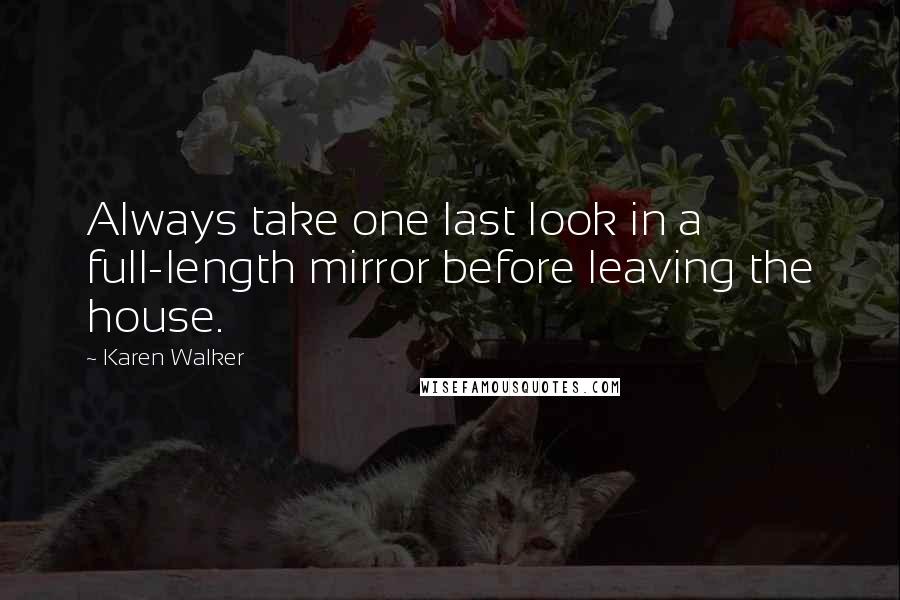 Karen Walker Quotes: Always take one last look in a full-length mirror before leaving the house.